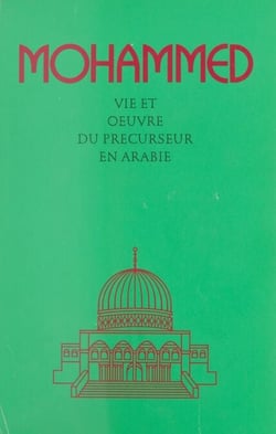 Mohammed : Vie et œuvre du précurseur en Arabie