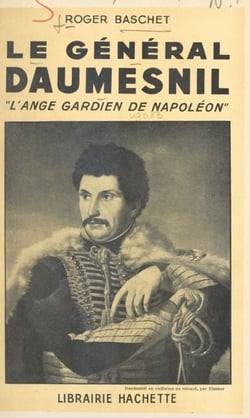 Le général Daumesnil - L'ange gardien de Napoléon