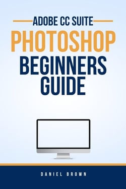 Adobe CC Photoshop – Beginners Guide - Adobe CC – Beginners Guide