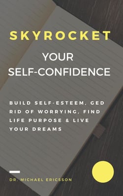 Skyrocket Your Self-Confidence: Build Self-Esteem, Ged Rid Of Worrying, Find Life Purpose &amp; Live Your Dreams