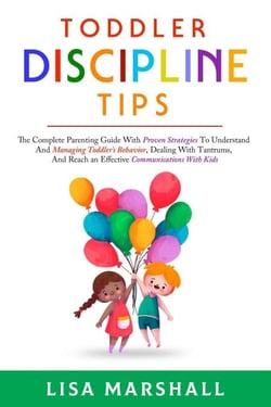 Toddler Discipline Tips: The Complete Parenting Guide With Proven Strategies To Understand And Managing Toddler's Behavior, Dealing With Tantrums, And ... With Kids - Positive Parenting, #2