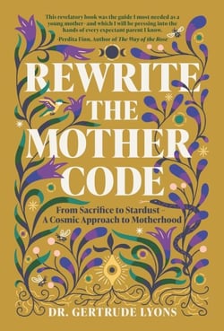 Rewrite the Mother Code - From Sacrifice to Stardust - A Cosmic Approach to Motherhood