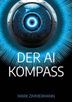 Der AI Kompass - Strategien, Tools und Workflows für alle, die mit KI nicht nur arbeiten, sondern gestalten wollen