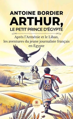Arthur, le petit prince d’Égypte - Après l’Arménie et le Liban,les aventures du jeune journaliste français en Égypte