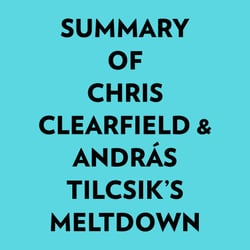 Summary of Chris Clearfield &amp; András Tilcsik's Meltdown