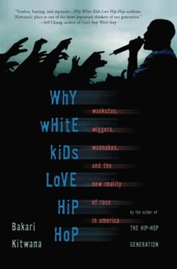 Why White Kids Love Hip Hop - Wankstas, Wiggers, Wannabes, and the New Reality of Race in America