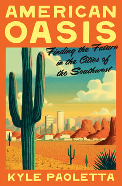 American Oasis - Finding the Future in the Cities of the Southwest