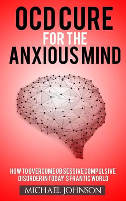 OCD Cure for the Anxious Mind - Anxiety and Phobias, #1