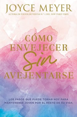 Cómo envejecer sin avejentarse - Los pasos que puede tomar hoy para mantenerse joven por el resto de su vida
