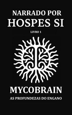 NARRADO POR HOSPES SI - Livro 1: MycoBrain — As Profundezas do Engano - Hospes Si, #1