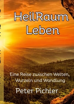 HeilRaum Leben - Eine Reise zwischen Welten, Wurzeln und Wandlung