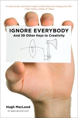 Ignore Everybody - and 39 Other Keys to Creativity