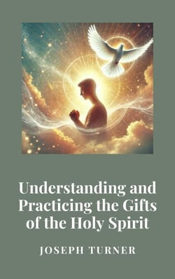 Understanding and Practicing the Gifts of the Holy Spirit