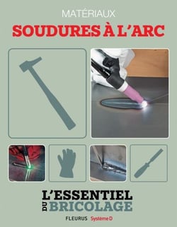 Techniques de base - Matériaux : soudures à l’arc (L'essentiel du bricolage) - L'essentiel du bricolage
