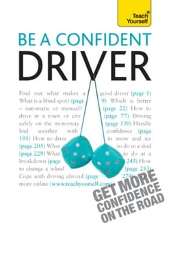Be a Confident Driver - The essential guide to roadcraft for motorists old and new