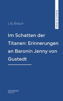 Im Schatten der Titanen: Erinnerungen an Baronin Jenny von Gustedt