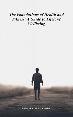 The Foundations of Health and Fitness: A Guide to Lifelong Wellbeing