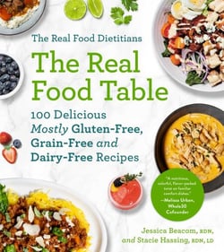 The Real Food Dietitians: The Real Food Table - 100 Easy &amp; Delicious Mostly Gluten-Free, Grain-Free, and Dairy-Free Recipes for Every Day: A Cookbook
