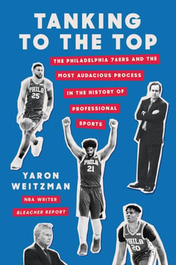 Tanking to the Top - The Philadelphia 76ers and the Most Audacious Process in the History of Professional Sports