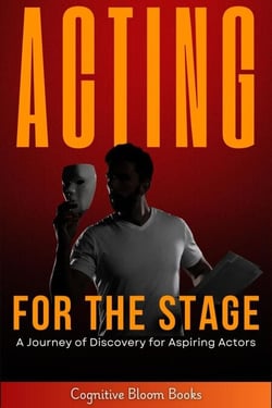 Acting for the Stage: A Journey of Discovery for Aspiring Actors