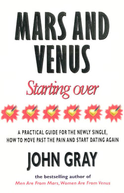 Mars And Venus Starting Over - A Practical Guide for Finding Love Again After a painful Breakup, Divorce, or the Loss of a Loved One.