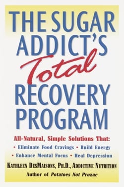 The Sugar Addict's Total Recovery Program - All-Natural, Simple Solutions That Eliminate Food Cravings, Build Energy, Enhance Mental Focus, Heal Depression