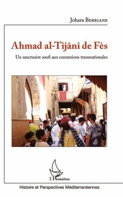 Ahmad al-Tijâni de Fès - Un sanctuaire soufi aux connexions transnationales