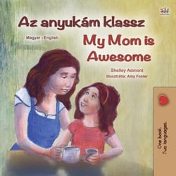 Az anyukám klassz My Mom is Awesome - Hungarian English Bilingual Collection