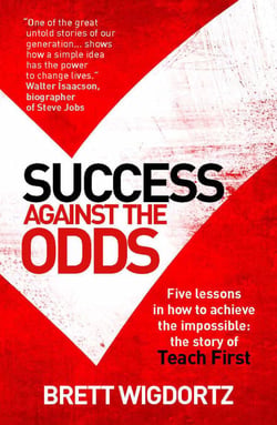 Success Against the Odds - Five Lessons in How to Achieve the Impossible: the Story of Teach First