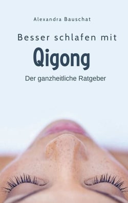 Besser schlafen mit Qigong - Der ganzheitliche Ratgeber