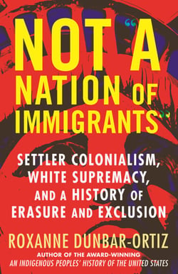 Not "A Nation of Immigrants" - Settler Colonialism, White Supremacy, and a History of Erasure and Exclusion