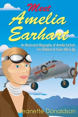 Meet Amelia Earhart: An Illustrated Biography of Amelia Earhart. For Children 8 Years Old &amp; Up. - Meet Famous People, #1