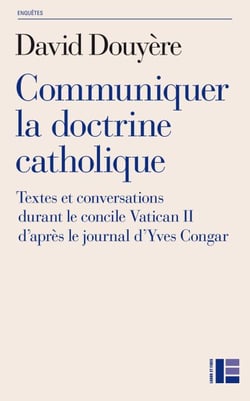 Communiquer la doctrine catholique - Textes et conversations durant le concile Vatican II d'après le journal d'Yves Congar