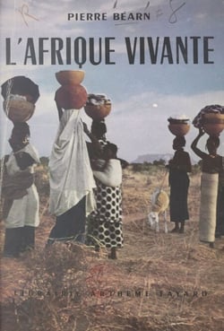 L'Afrique vivante - 25.000 kilomètres avec la Mission Afrique : Maroc, Mauritanie, Sénégal, Sahel, Soudan, Guinée, Côte d'Ivoire, Haute-Volta, Niger, Hoggar