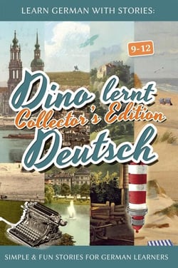 Learn German with Stories: Dino lernt Deutsch Collector's Edition - Simple &amp; Fun Stories For German learners (9-12) - Dino lernt Deutsch