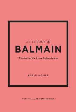 Little Book of Balmain - The story of the iconic fashion house