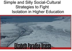 Simple and Silly Social -Cultural Strategies to Fight Isolation in Higher Education