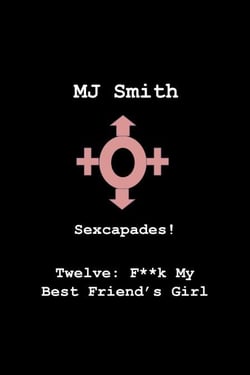 Sexcapades! Twelve: F**k My Best Friend's Girl - Sexcapades!, #12