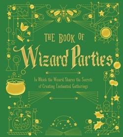 The Book of Wizard Parties - In Which the Wizard Shares the Secrets of Creating Enchanted Gatherings