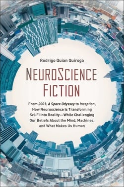 NeuroScience Fiction - How Neuroscience Is Transforming Sci-Fi into Reality-While Challenging Our Belie fs About the Mind, Machines, and What Makes us Human