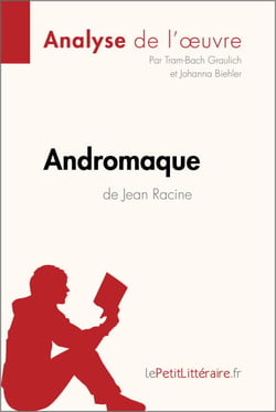 Andromaque de Jean Racine (Analyse de l'oeuvre) - Analyse complète et résumé détaillé de l'oeuvre