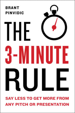 The 3-Minute Rule - Say Less to Get More from Any Pitch or Presentation
