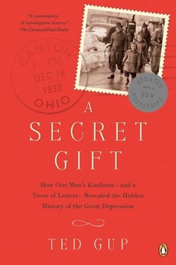 A Secret Gift - How One Man's Kindness--and a Trove of Letters--Revealed the Hidden History of the Great Depression