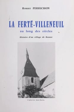 La Ferté-Villeneuil au long des siècles - Histoire d'un village de Beauce