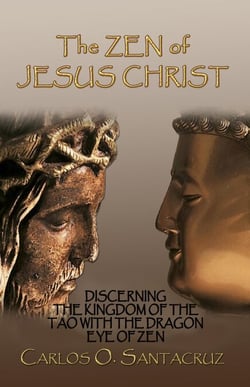 The Zen of Jesus Christ: Discerning The Kingdom of the Tao with The Dragon Eye of Zen