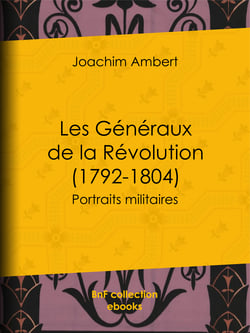 Les Généraux de la Révolution (1792-1804) - Portraits militaires