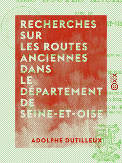 Recherches sur les routes anciennes dans le département de Seine-et-Oise - Accompagnées d'une carte de ces voies de communication