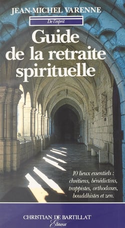 Guide de la retraite spirituelle - Dix lieux essentiels : chrétiens, bénédictins, trappistes, orthodoxes, bouddhistes et zen