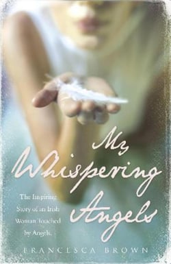 My Whispering Angels - The incredible true story of a life transformed by Angels