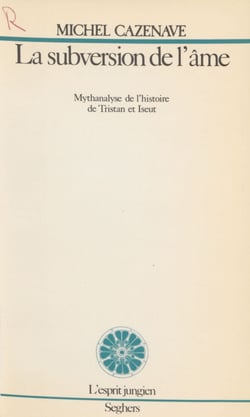 La Subversion de l'âme - Mythanalyse de l?histoire de Tristan et Iseut